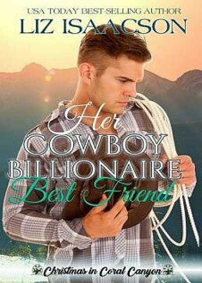 Her Cowboy Billionaire Best Friend: A Whittaker Brothers Novel, Paperback/Liz Isaacson