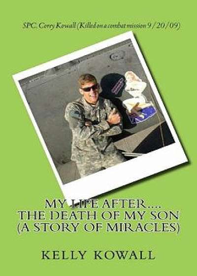 My Life After... the Death of My Son (a Story of Miracles), Paperback/Kelly R. Kowall