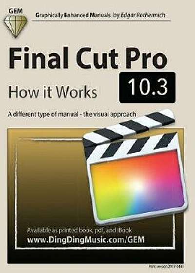 Final Cut Pro 10.3: How It Works: A Different Type of Manual - The Visual Approach, Paperback/Edgar Rothermich
