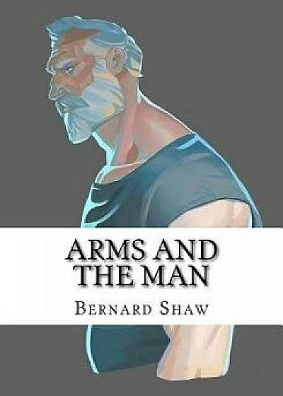 Arms and the Man, Paperback/Bernard Shaw