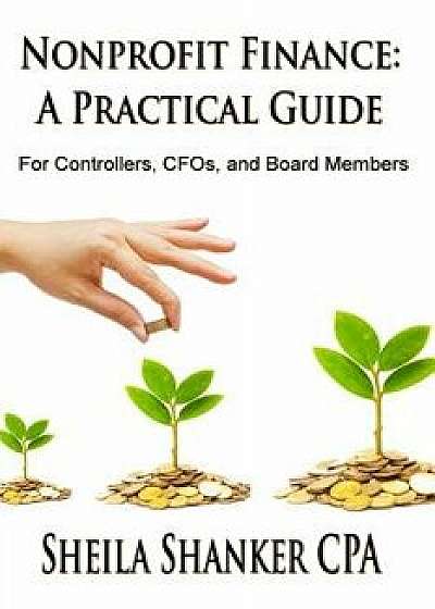Nonprofit Finance: A Practical Guide: For Controllers, Cfos, and Board Members, Paperback/Sheila Shanker