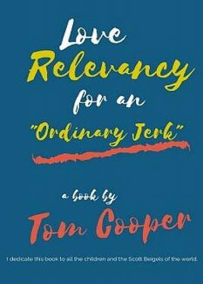 Love Relevancy for an Ordinary Jerk, Paperback/Tom Cooper
