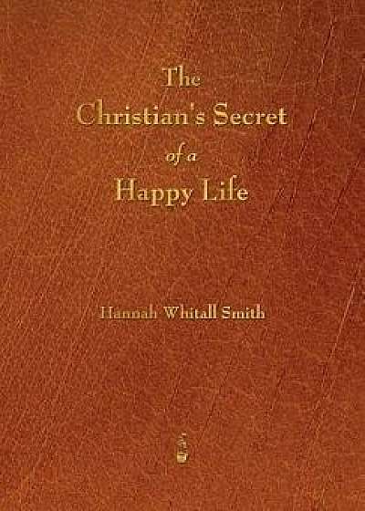 The Christian's Secret of a Happy Life, Paperback/Hannah Whitall Smith