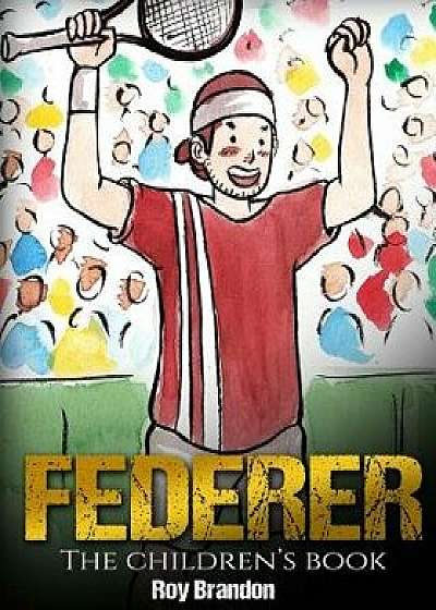Federer: The Children's Book. Fun Illustrations. Inspirational and Motivational Life Story of Roger Federer- One of the Best Te, Paperback/Roy Brandon