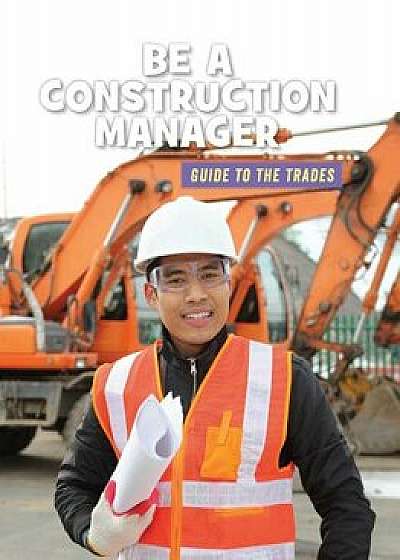 Be a Construction Manager, Paperback/Wil Mara