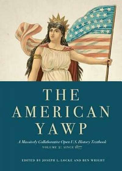 The American Yawp: A Massively Collaborative Open U.S. History Textbook, Vol. 2: Since 1877, Paperback/Joseph L. Locke