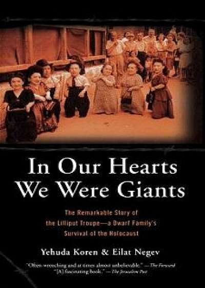 In Our Hearts We Were Giants: The Remarkable Story of the Lilliput Troupe-A Dwarf Family's Survival of the Holocaust, Paperback/Yehuda Koren