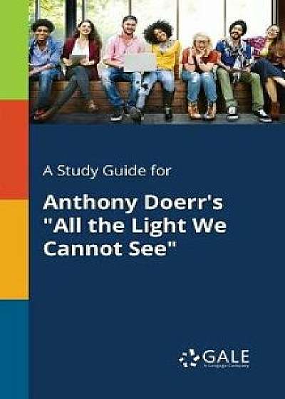 A Study Guide for Anthony Doerr's All the Light We Cannot See, Paperback/Cengage Learning Gale