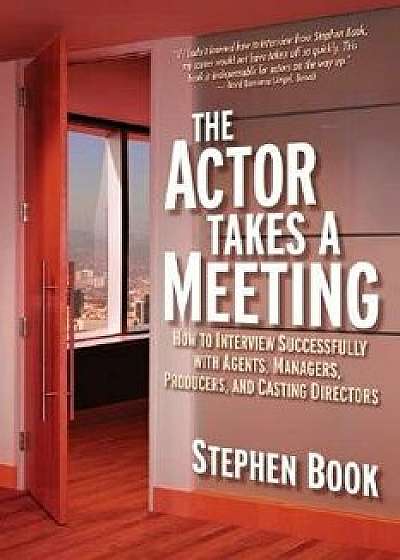 The Actor Takes a Meeting: How to Interview Successfully with Agents, Managers, Producers, and Casting Directors, Paperback/Stephen Book