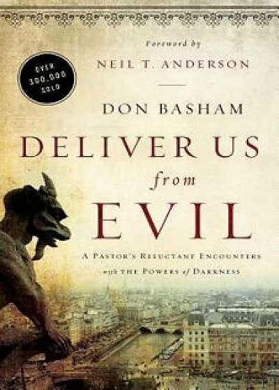Deliver Us from Evil: A Pastor's Reluctant Encounters with the Powers of Darkness, Paperback/Don Basham