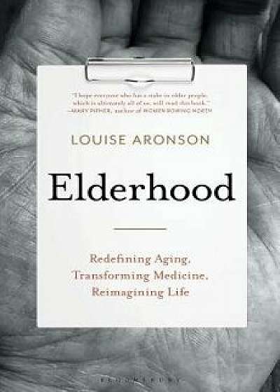 Elderhood: Redefining Aging, Transforming Medicine, Reimagining Life, Hardcover/Louise Aronson