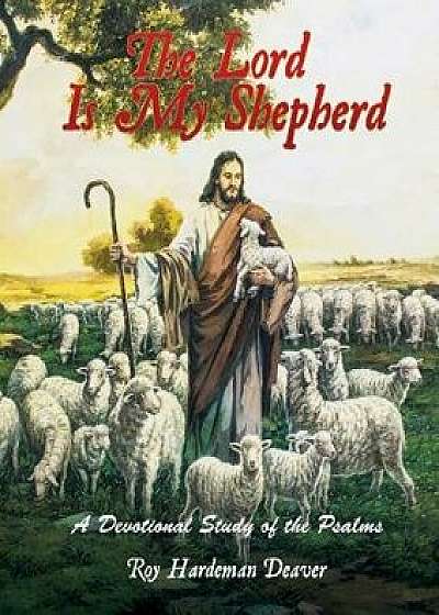 The Lord Is My Shepherd, Paperback/Roy Hardeman Deaver