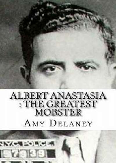 Albert Anastasia: The Greatest Mobster, Paperback/Amy Delaney