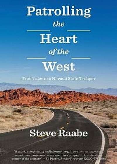Patrolling the Heart of the West: True Tales of a Nevada State Trooper, Paperback/Steve Raabe
