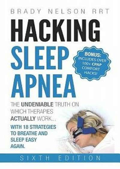 Hacking Sleep Apnea - 6th Edition - 18 Strategies to Breathe & Sleep Easy Again, Paperback/Sandeep Gill Rrt