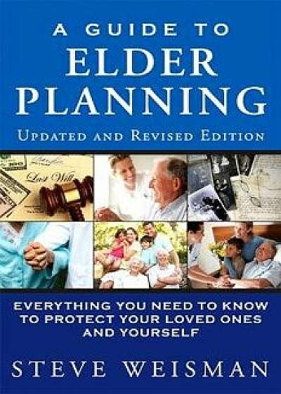 A Guide to Elder Planning: Everything You Need to Know to Protect Your Loved Ones and Yourself, Paperback/Steve Weisman
