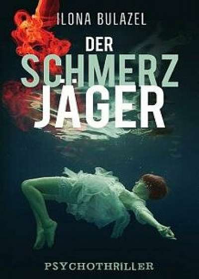 Der Schmerzjäger: Psychothriller, Paperback/Ilona Bulazel