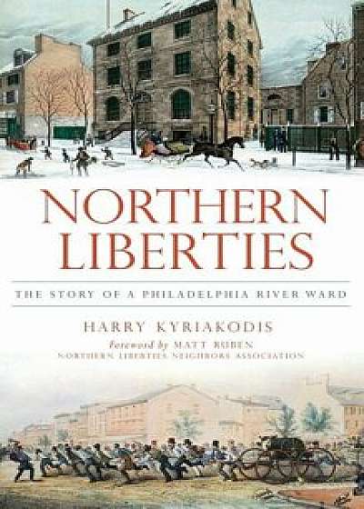 Northern Liberties: The Story of a Philadelphia River Ward/Harry Kyriakodis