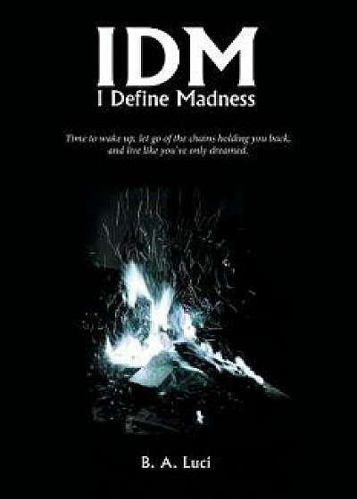 Idm: I Define Madness, Paperback/B. a. Luci