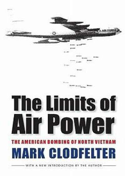 The Limits of Air Power: The American Bombing of North Vietnam, Paperback/Mark Clodfelter