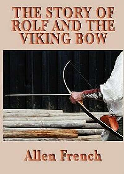 The Story of Rolf and the Viking Bow, Paperback/Allen French