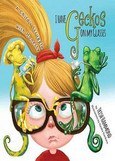 I Have Geckos on my Glasses: A Child's Struggle with Honesty, Paperback/Trish Hammond