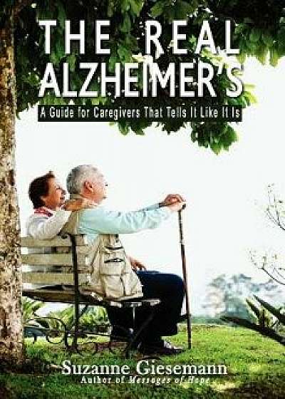 The Real Alzheimer's: A Guide for Caregivers That Tells It Like It Is, Paperback/Suzanne Giesemann