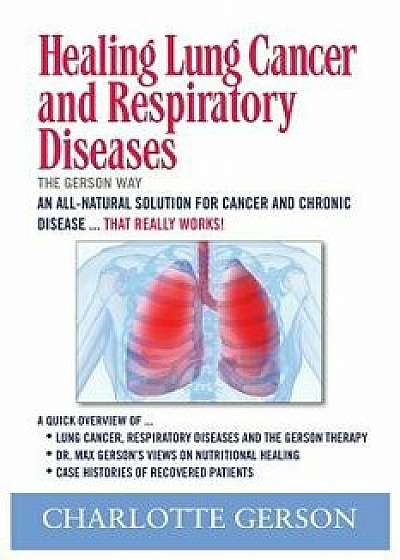 Healing Lung Cancer and Respiratory Diseases: The Gerson Way, Paperback/Charlotte Gerson