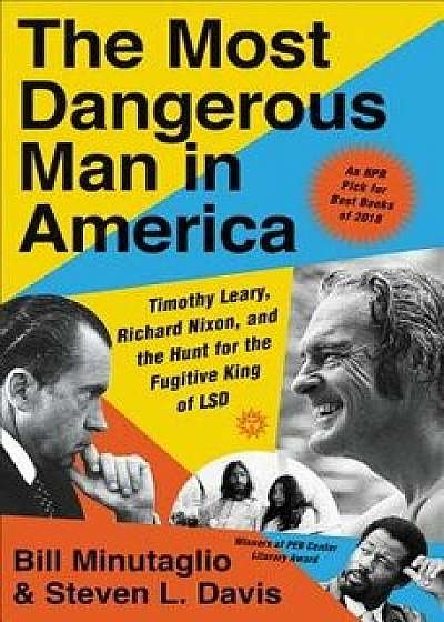 The Most Dangerous Man in America: Timothy Leary, Richard Nixon, and the Hunt for the Fugitive King of LSD, Paperback/Bill Minutaglio