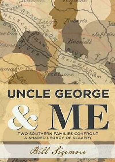 Uncle George and Me: Two Southern Families Confront a Shared Legacy of Slavery, Paperback/Bill Sizemore