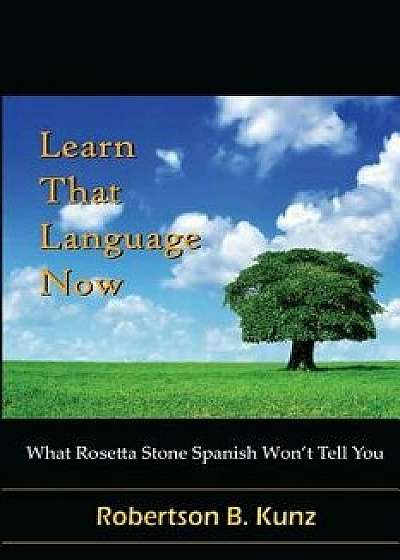What Rosetta Stone Spanish Won't Tell You - Learn That Language Now, Paperback/Robertson B. Kunz