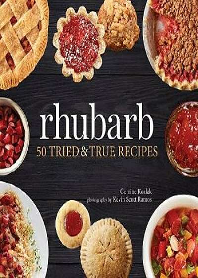 Rhubarb: 50 Tried & True Recipes, Paperback/Corrine Kozlak