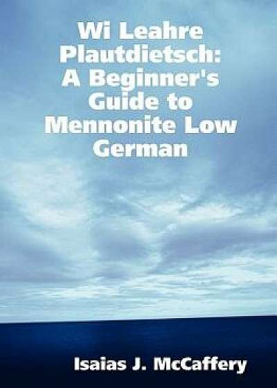 Wi Leahre Plautdietsch: A Beginner's Guide to Mennonite Low German, Paperback/Isaias McCaffery