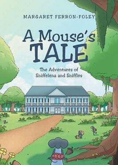 A Mouse's Tale: The Adventures of Sniffelena and Sniffles, Hardcover/Margaret Ferron-Foley
