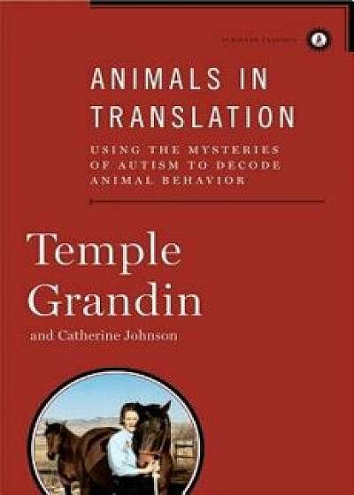 Animals in Translation: Using the Mysteries of Autism to Decode Animal Behavior, Hardcover/Temple Grandin