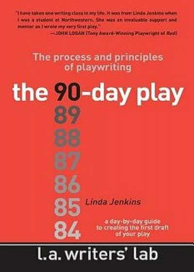 The 90-Day Play: The Process and Principles of Playwriting, Paperback/Linda Jenkins