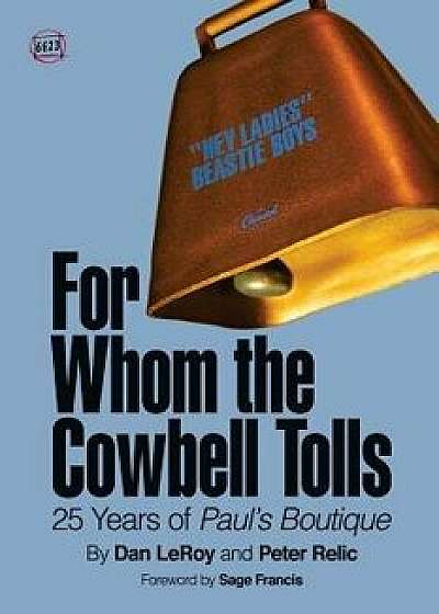 For Whom the Cowbell Tolls: 25 Years of Paul's Boutique, Paperback/Dan Leroy