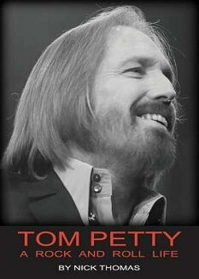 Tom Petty: A Rock and Roll Life, Paperback/Nick Thomas