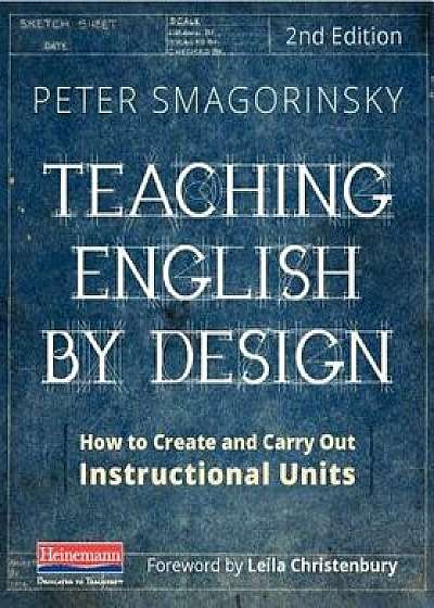 Teaching English by Design, Second Edition: How to Create and Carry Out Instructional Units, Paperback/Peter Smagorinsky