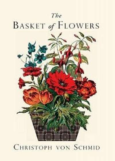 The Basket of Flowers: Piety and Truth Triumphant, Paperback/Christoph Von Schmid