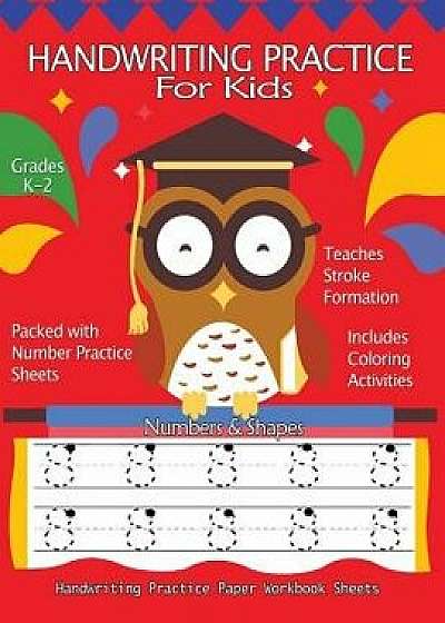 Handwriting Practice for Kids: Numbers & Shapes Handwriting Practice Workbook Sheets: Pre K, Kindergarten, Age 2-4, 3-5, Trace Numbers, Portrait Page, Paperback/Handwriting Practice Books