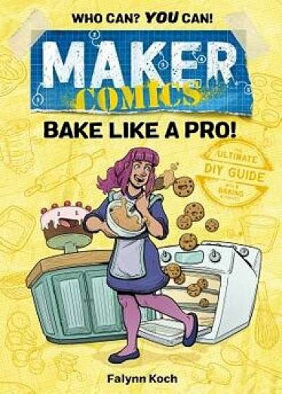 Maker Comics: Bake Like a Pro!, Hardcover/Falynn Koch