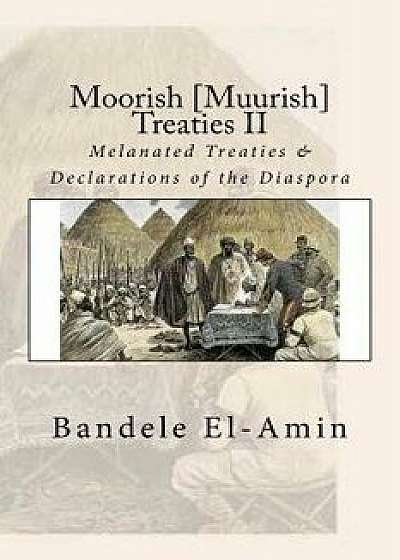 Moorish [muurish] Treaties II: Melanated Treaties & Declarations of the Diaspora, Paperback/Bandele Yobachi El-Amin