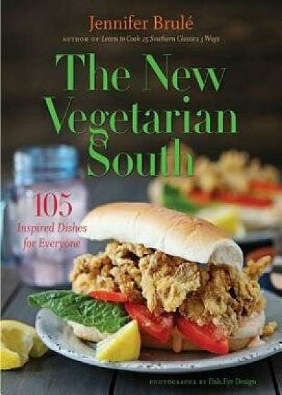 The New Vegetarian South: 105 Inspired Dishes for Everyone, Hardcover/Jennifer Brule