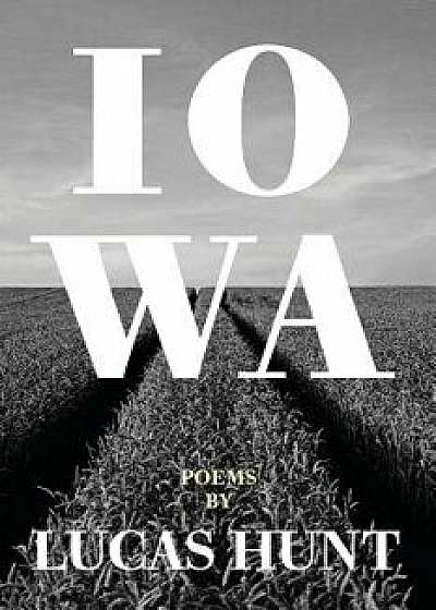 Iowa: Poetry by Lucas Hunt, Paperback/Lucas Hunt