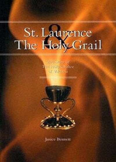 St. Laurence & the Holy Grail: The Story of the Holy Chalice of Valencia, Hardcover/Janice Bennett