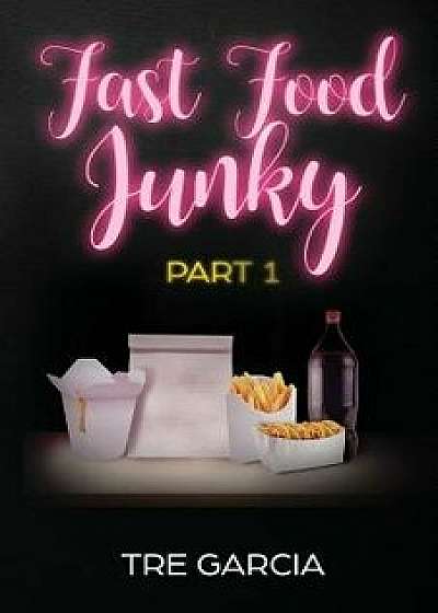 Fast Food Junky: Part 1, Paperback/Tre Garcia
