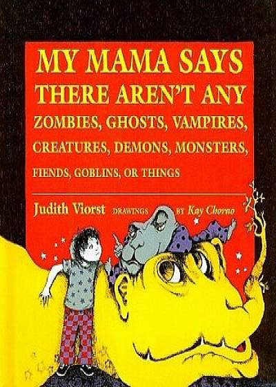 My Mama Says There Aren't Any Zombies, Ghosts, Vampires, Demons, Monsters, Fiends, Goblins, or Things/Judith Viorst