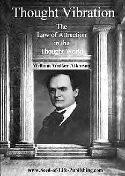 Thought Vibration: The Law of Attraction in the Thought World, Paperback/William Walker Atkinson