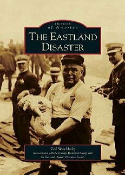 Eastland Disaster, Hardcover/Ted Wachholz